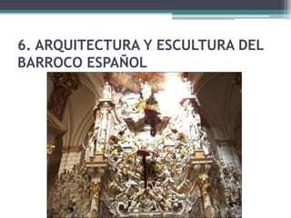 6. ARQUITECTURA Y ESCULTURA DEL
BARROCO ESPAÑOL
 