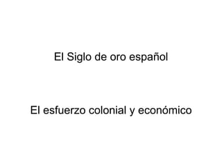 El Siglo de oro español

El esfuerzo colonial y económico

 
