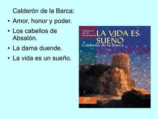 Calderón de la Barca:
● Amor, honor y poder.
● Los cabellos de
Absalón.
● La dama duende.
● La vida es un sueño.
 