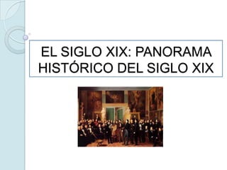 EL SIGLO XIX: PANORAMA
HISTÓRICO DEL SIGLO XIX

 