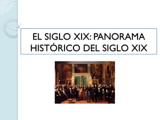 EL SIGLO XIX: PANORAMA
HISTÓRICO DEL SIGLO XIX

 