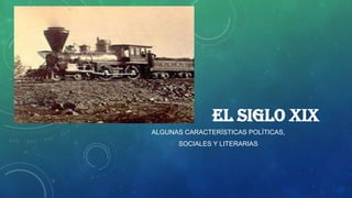 EL SIGLO XIX
ALGUNAS CARACTERÍSTICAS POLÍTICAS,
SOCIALES Y LITERARIAS
 