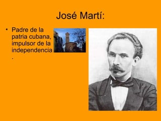 José Martí:
• Padre de la
patria cubana,
impulsor de la
independencia
.
 