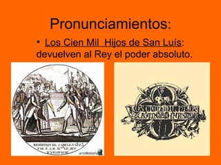 Pronunciamientos:
• Los Cien Mil Hijos de San Luís:
devuelven al Rey el poder absoluto.
 
