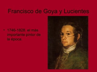Francisco de Goya y Lucientes
• 1746-1828. el más
importante pintor de
la época.
 