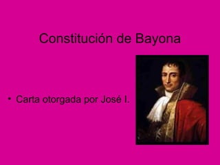 Constitución de Bayona
• Carta otorgada por José I.
 