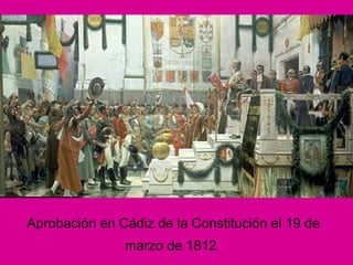 Aprobación en Cádiz de la Constitución el 19 de
marzo de 1812
 