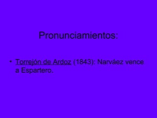 Pronunciamientos:
• Torrejón de Ardoz (1843): Narváez vence
a Espartero.
 