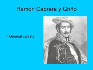 Ramón Cabrera y Griñó
• General carlista
 