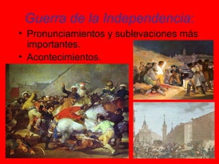Guerra de la Independencia:
• Pronunciamientos y sublevaciones más
importantes.
• Acontecimientos.
 