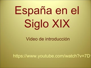 España en el
Siglo XIX
https://www.youtube.com/watch?v=7D1
Video de introducción
 