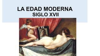 LA EDAD MODERNA
SIGLO XVII
 