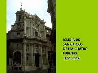 IGLESIA DE
SAN CARLOS
DE LAS CUATRO
FUENTES
1665-1667
 