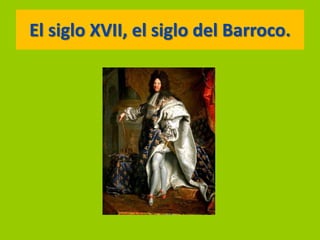 El siglo XVII, el siglo del Barroco.
 
