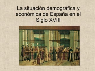 La situación demográfica y económica de España en el Siglo XVIII 