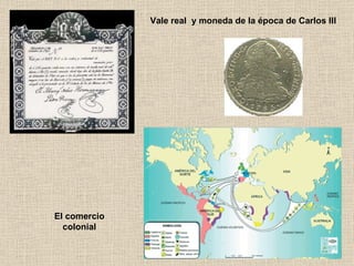 Vale real  y moneda de la época de Carlos III El comercio colonial 