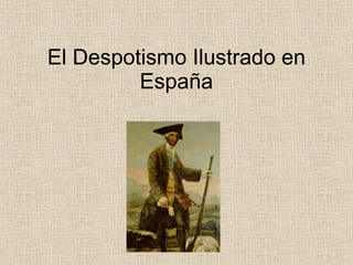 El Despotismo Ilustrado en España 