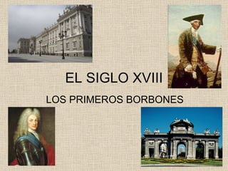 EL SIGLO XVIII LOS PRIMEROS BORBONES 