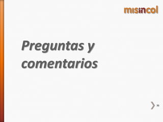 Preguntas y
comentarios
36
 