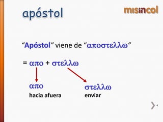 apo
hacia afuera
“Apóstol” viene de “apostellw”
stellw
enviar
= apo + stellw
4
 