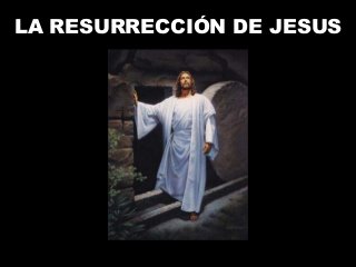 LA RESURRECCIÓN DE JESUS
 