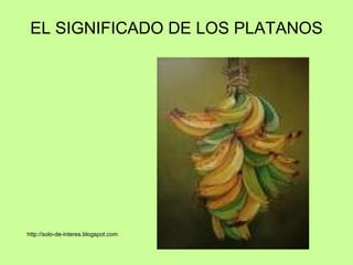 EL SIGNIFICADO DE LOS PLATANOS ,[object Object]