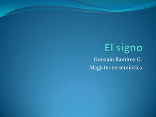 Gonzalo Ramírez G.
Magíster en semiótica
 