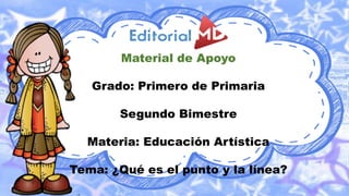 Material de Apoyo
Grado: Primero de Primaria
Materia: Educación Artística
Tema: ¿Qué es el punto y la línea?