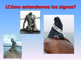 ¿Cómo entendemos los signos?
 