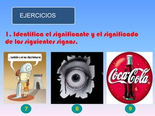 EJERCICIOS
1. Identifica el significante y el significado
de los siguientes signos.
7 8 9
 