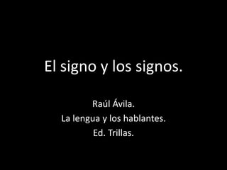 El signo y los signos.

         Raúl Ávila.
  La lengua y los hablantes.
          Ed. Trillas.
 