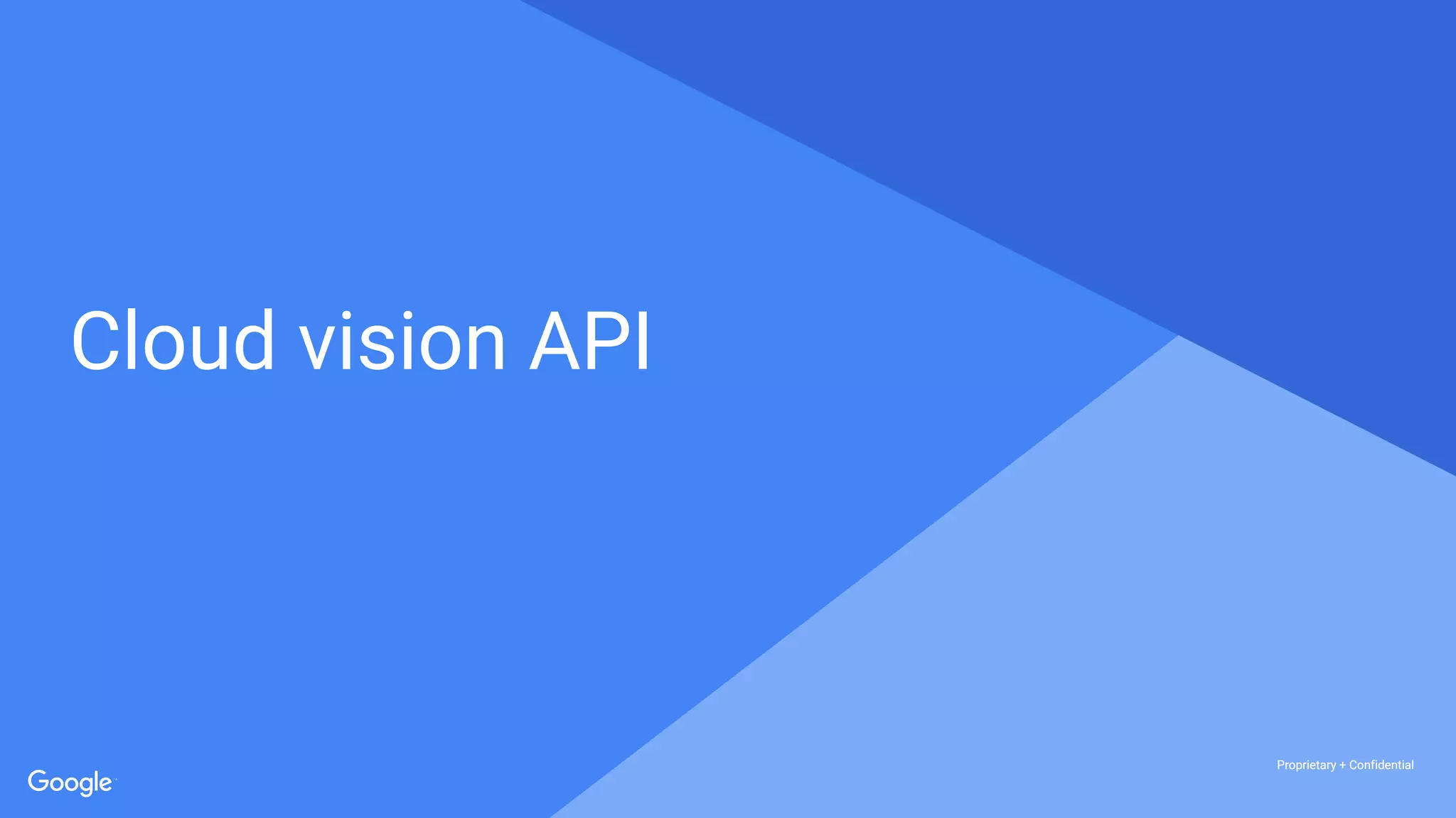 Proprietary + ConfidentialProprietary + Confidential
Proprietary + Confidential
Cloud vision API
 