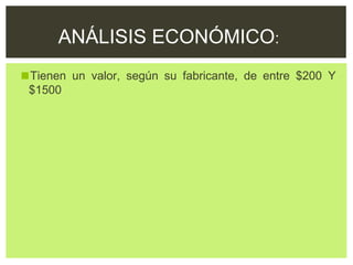 ◼Tienen un valor, según su fabricante, de entre $200 Y
$1500
ANÁLISIS ECONÓMICO:
 