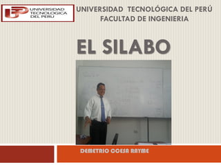 UNIVERSIDAD TECNOLÓGICA DEL PERÚ
FACULTAD DE INGENIERIA
EL SILABO
DEMETRIO CCESA RAYME
 