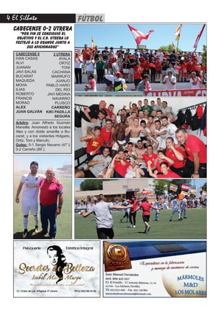 4 El Silbato fútbol
CABECENSE 0
IVAN CASAS
ALVI
JUANAN
JAVI SALAS
BUCARAT
MAQUEDA
MOHA
ILIAS
ROBERTO
FRANCIS
MORAD
ALEX
JUAN GALVÁN
2 UTRERA
AYALA
ORTIZ
TONI
CACHANA
MARRUFO
JUANJO
PABLO HARO
DEL RÍO
JAVI MEDINA
NAVARRO
PLUSCO
CARREÑO
KIKI PADILLA
SEGURA
Arbitro: Juan Alfredo Guzmán
Mansilla. Amonestó a los locales
Alex y con doble amarilla a Bu-
carat; y a los visitantes Holgado,
Ortiz, Toni y Marrufo.
Goles: 0-1 Sergio Navarro (47´);
0-2 Carreño (89´).
--------------------------------------------
cabecense 0-2 utrera
“POR FIN SE CONSIGUIÓ EL
OBJETIVO Y EL C.D. UTRERA LO
FESTEJÓ A LO GRANDE JUNTO A
SUS AFICIONADOS”
 