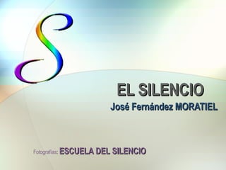 EL SILENCIO José Fernández MORATIEL Fotografías :  ESCUELA DEL SILENCIO 