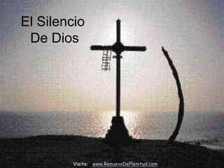 El Silencio
 De Dios




         Visita: www.RenuevoDePlenitud.com
 