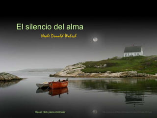 El silencio del alma
Neale Donald Walsch
Hacer click para continuar http://www.tom-phillips.info/images/cool.pics.35/image.3510.jpg
 