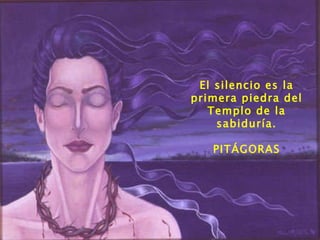 El silencio es la primera piedra del Templo de la sabiduría. PITÁGORAS 