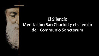 El Silencio
Meditación San Charbel y el silencio
de: Communio Sanctorum
 