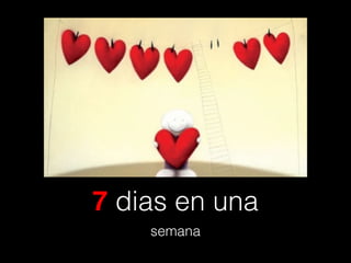 7 dias en una
semana
 