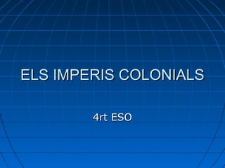 ELS IMPERIS COLONIALSELS IMPERIS COLONIALS
4rt ESO4rt ESO
 