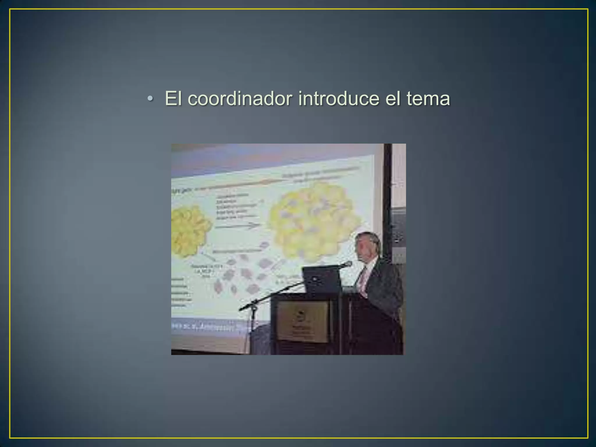 • El coordinador introduce el tema
 