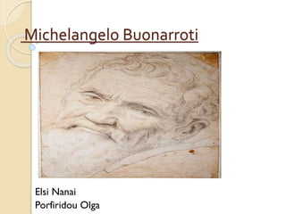 Michelangelo Buonarroti
Elsi Nanai
Porfiridou Olga
 