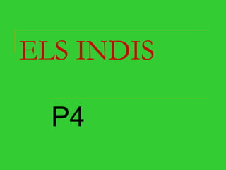 ELS INDIS,[object Object],P4,[object Object]