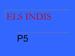 ELS INDIS P5 