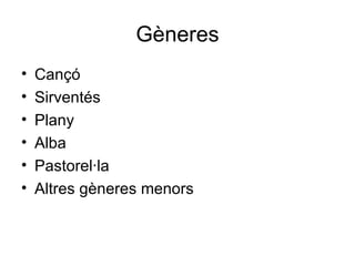 Gèneres Cançó Sirventés Plany Alba  Pastorel·la Altres gèneres menors 