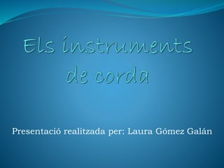 Presentació realitzada per: Laura Gómez Galán 
 