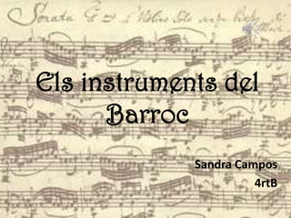 Els instruments del
      Barroc
             Sandra Campos
                       4rtB
 