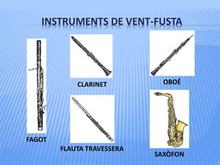 INSTRUMENTS DE VENT-FUSTA
FAGOT
CLARINET
FLAUTA TRAVESSERA
OBOÉ
SAXÒFON
 